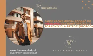 Poradnik dla przedsiębiorców, których polskie firmy ogłosiły upadłość. Jakie kroki podjąć po nieudanej restrukturyzacji? TKW Kancelaria.